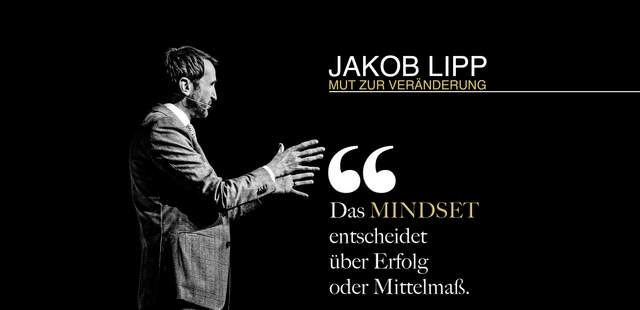 Jakob Lipp. Das Mindset entscheidet über Erfolg oder Mittelmaß! Ja zu neuen Chancen !